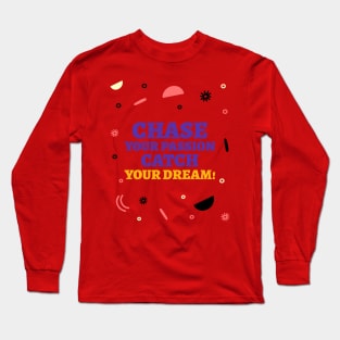 Chase your passion, catch your dream! Long Sleeve T-Shirt